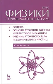 Купить Курс физики с примерами решения задач. Часть III. Оптика. Основы атомной физики и квантовой механики. Физика атомного ядра... / 4-е изд. — Фото №1