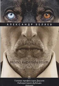 Купить Homo experimentum: Голова профессора Доуэля. Лаборатория Дубльвэ. Ариэль: романы. Т. 1 — Фото №1