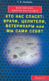 Купить Вам письма многое расскажут книга-5. Кто нас спасет: врачи, целители, ветеринары или мы сами? — Фото №1