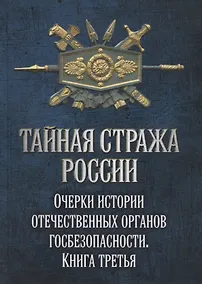 Купить Тайная стража России. Очерки истории отечественных органов госбезопасности. Книга 3 — Фото №1