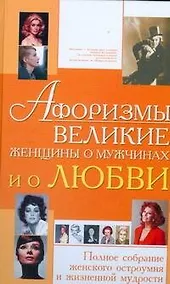 Купить Афоризмы. Великие женщины о мужчинах и о любви. Полное собрание женского остроумия и жизненной мудрости — Фото №1
