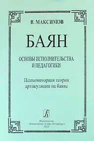 Купить Баян. Основы исполнительства и педагогики. Психомоторная теория артикуляции на баяне: пособие для учащихся и педагогов музыкальных школ, училищ, вузов — Фото №1