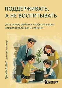 Купить Поддерживать, а не воспитывать. Дать опору ребенку, чтобы он вырос самостоятельным и стойким — Фото №1