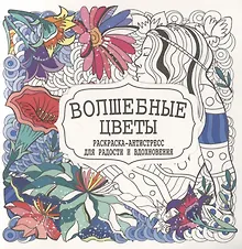 Купить Волшебные цветы. Раскраска-антистресс для радости и вдохновения — Фото №1