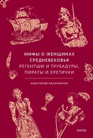 Купить Мифы о женщинах Средневековья. Регентши и трубадуры, пираты и еретички — Фото №1