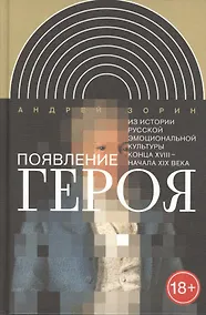 Купить Появление героя. Из истории русской эмоциональной культуры конца XVIII – начала XIX века — Фото №1