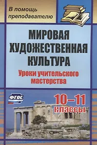 Купить Мировая художественная культура. 10-11 классы. Уроки учительского мастерства. ФГОС — Фото №1