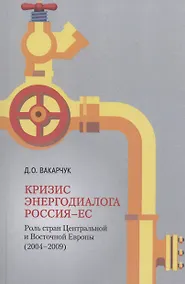 Купить Кризис энергодиалога РОССИЯ–ЕС: роль стран Центральной и Восточной Европы (2004–2009) — Фото №1