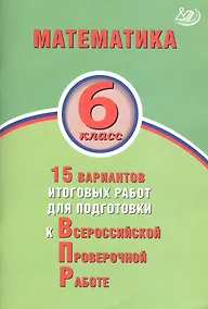 Купить Математика. 6 класс. 15 вариантов итоговых работ для подготовки к Всероссийской проверочной работе — Фото №1