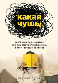 Купить Какая чушь. Как 12 книг по психологии сначала разрушили мою жизнь, а потом собрали ее заново — Фото №1