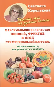 Купить Максимальное количество овощей, фруктов и ягод при минимальной нагрузке. Когда и что сеять, как ухаживать и удобрять — Фото №1