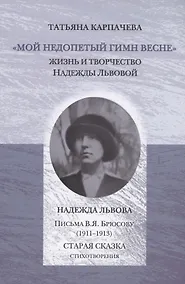 Купить Мой недопетый гимн весне. Жизнь и творчество Надежды Львовой / Львова Н.Г. Письма В.Я. Брюсову (1911–1913). Старая сказка. Стихотворения — Фото №1