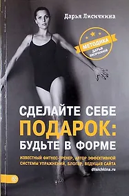 Купить Сделайте себе подарок: будьте в форме. Методика Дарьи Лисичкиной — Фото №1