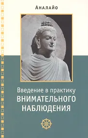Купить Введение в практику внимательного наблюдения Буддийское обоснование и практические занятия — Фото №1