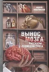 Купить Вынос мозга. Рассказы судмедэксперта: рассказы — Фото №1