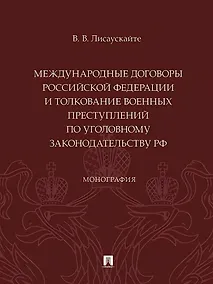 Купить Международные договоры Российской Федерации и толкование военных преступлений по уголовному законодательству РФ. Монография — Фото №1