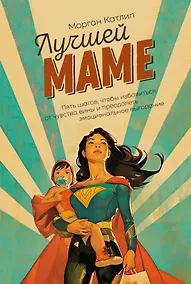 Купить Лучшей маме: Пять шагов, чтобы избавиться от чувства вины и преодолеть эмоциональное выгорание — Фото №1