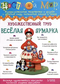 Купить Художественный труд Веселая ярмарка. Научно-методический журнал Цветной мир. Изобразительное творчество и дизайн в детском саду и начальной школе и семье. № 1/2012 — Фото №1