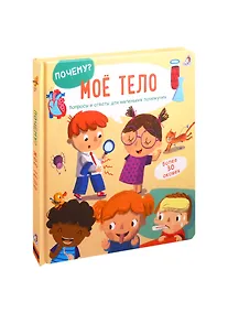 Купить Мое тело: Вопросы и ответы для маленьких почемучек. Более 30 окошек — Фото №1