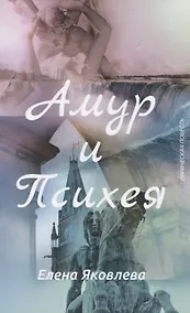 Купить Амур и Психея (Лирическая повесть с Прологом и Эпилогом) — Фото №1