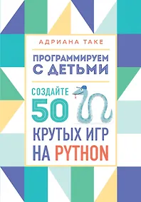 Купить Программируем с детьми. Создайте 50 крутых игр на Python — Фото №1