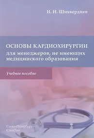Купить Основы кардиохирургии для менеджеров, не имеющих медицинского образования. Учебное пособие — Фото №1