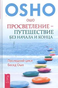 Купить Просветление – путешествие без начала и конца. Последний цикл бесед Ошо — Фото №1