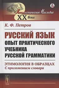 Купить Русский язык. Опыт практического учебника русской грамматики: Этимология в образцах (С приложением словаря) — Фото №1
