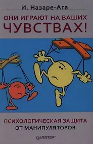 Купить Они играют на ваших чувствах! Психологическая защита от манипуляторов. — Фото №1
