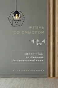 Купить Блокнот «Жизнь со смыслом. Minimal life. Рабочая тетрадь по устранению беспорядка в вашей жизни», 160 страниц — Фото №1