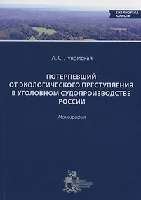 Купить Потерпевший от экологического преступления в уголовном судопроизводстве России — Фото №1