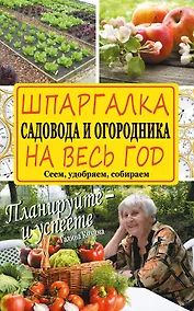 Купить Шпаргалка садовода и огородника на весь год. Сеем, удобряем, собираем — Фото №1