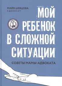Купить Мой ребенок в сложной ситуации: советы мамы-адвоката — Фото №1