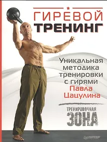 Купить Гиревой тренинг. Уникальная методика тренировки с гирями Павла Цацулина — Фото №1