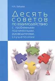 Купить Десять советов по взаимодействию с проблемными подчиненными, руководителями, слушателями : практическое пособие — Фото №1