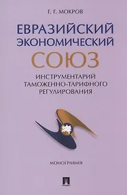 Купить Евразийский экономический союз. Инструментарий таможенно-тарифного регулирования. Монография.-М.:Проспект,2024. — Фото №1