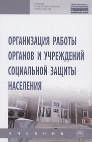 Купить Организация работы органов и учреждений социальной защиты населения. Учебник — Фото №1