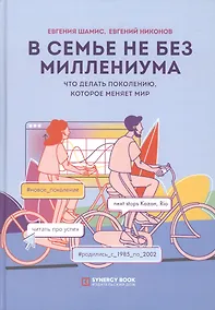 Купить В семье не без Миллениума. Что делать поколению (1985–2002 г. р.), которое меняет мир — Фото №1