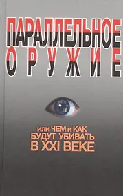 Купить Параллельное оружие, или Чем и как будут убивать в ХХI веке. - 2-е изд. — Фото №1