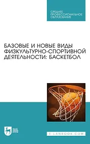 Купить Базовые и новые виды физкультурно-спортивной деятельности. Баскетбол. Учебное пособие для СПО — Фото №1