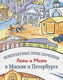 Купить Невероятные приключения Лены и Миши в Москве и Петербурге: Книга для чтения и развития речи — Фото №1