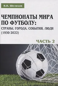 Купить Чемпионаты мира по футболу: страны, города, события, люди (1930–2022). Часть 2 — Фото №1