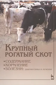Купить Крупный рогатый скот: содержание, кормление, болезни: диагностика и лечениие: Уч.пособие, 2-е изд., — Фото №1