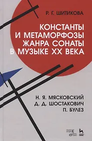 Купить Константы и метаморфозы жанра сонаты в музыке XX века. Н.Я. Маяковский, Д.Д. Шостакович, П. Булез. Монография — Фото №1
