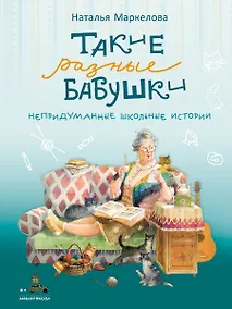 Купить Такие разные бабушки. Непридуманные школьные истории — Фото №1