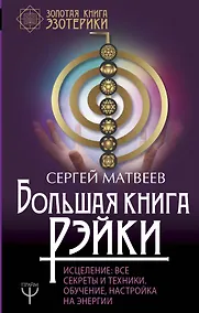 Купить Большая книга Рэйки! Исцеление: все секреты и техники. Обучение, настройка на энергии — Фото №1