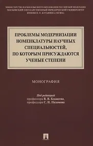 Купить Проблемы модернизации номенклатуры научных специальностей, по которым присуждаются ученые степени. Монография — Фото №1