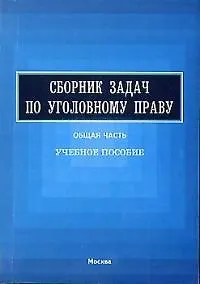 Купить Сборник задач по уголовному праву: Общая часть. Учебное пособие — Фото №1