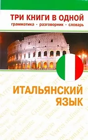 Купить Итальянский язык. Три книги в одной. Грамматика, разговорник, словарь. — Фото №1