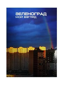 Купить Зеленоград. Мой взгляд. Фотоальбом / Zelenograd. My Vision. Photoalbum — Фото №1